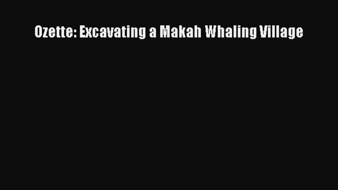 [Read Book] Ozette: Excavating a Makah Whaling Village  EBook