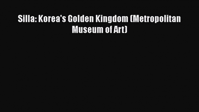 [Read Book] Silla: Korea's Golden Kingdom (Metropolitan Museum of Art)  EBook