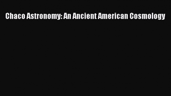 [Read Book] Chaco Astronomy: An Ancient American Cosmology  EBook