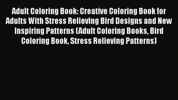 PDF Adult Coloring Book: Creative Coloring Book for Adults With Stress Relieving Bird Designs