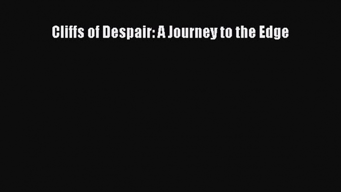 PDF Cliffs of Despair: A Journey to the Edge Free Books