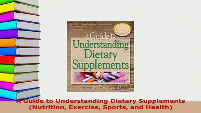 PDF  A Guide to Understanding Dietary Supplements Nutrition Exercise Sports and Health Ebook