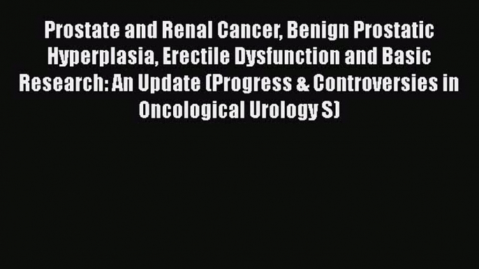 [PDF] Prostate and Renal Cancer Benign Prostatic Hyperplasia Erectile Dysfunction and Basic