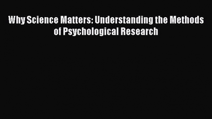 [PDF] Why Science Matters: Understanding the Methods of Psychological Research Download Online