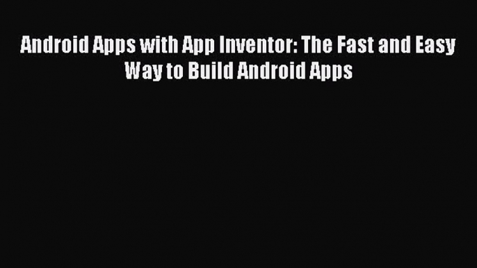 Read Android Apps with App Inventor: The Fast and Easy Way to Build Android Apps Ebook Free