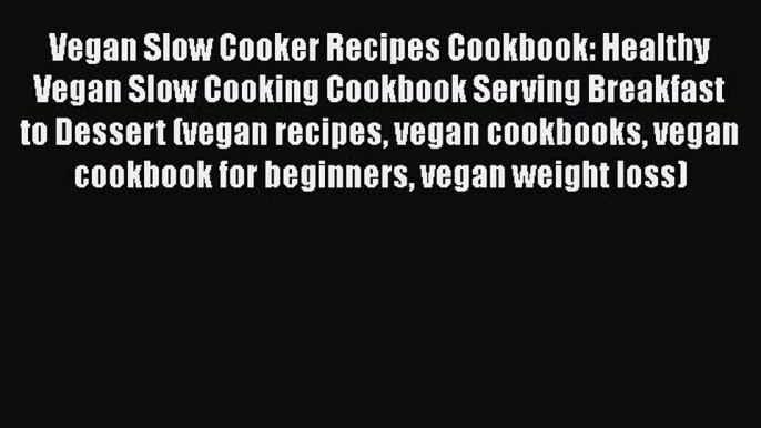 [Read Book] Vegan Slow Cooker Recipes Cookbook: Healthy Vegan Slow Cooking Cookbook Serving