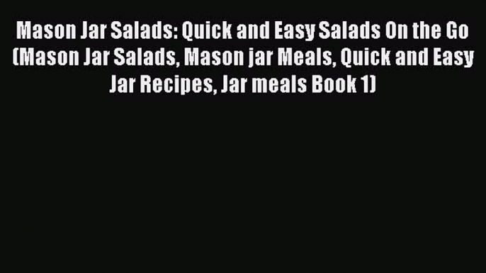 [Read Book] Mason Jar Salads: Quick and Easy Salads On the Go (Mason Jar Salads Mason jar Meals