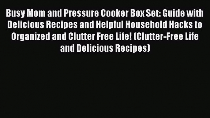 [Read Book] Busy Mom and Pressure Cooker Box Set: Guide with Delicious Recipes and Helpful