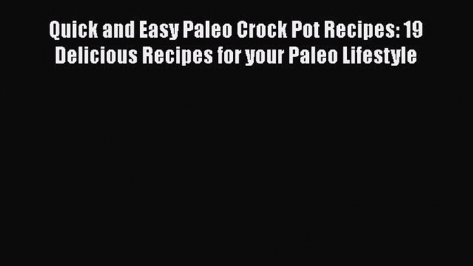 [Read Book] Quick and Easy Paleo Crock Pot Recipes: 19 Delicious Recipes for your Paleo Lifestyle