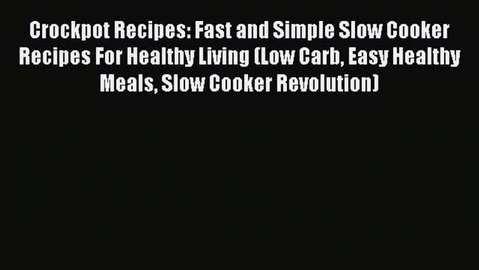 [Read Book] Crockpot Recipes: Fast and Simple Slow Cooker Recipes For Healthy Living (Low Carb