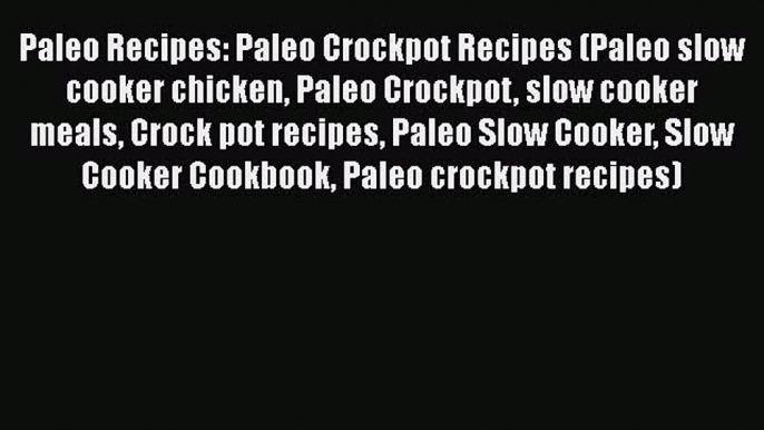 [Read Book] Paleo Recipes: Paleo Crockpot Recipes (Paleo slow cooker chicken Paleo Crockpot