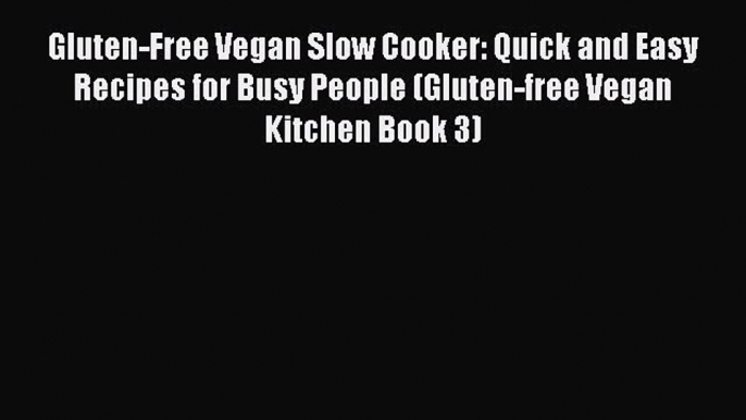 [Read Book] Gluten-Free Vegan Slow Cooker: Quick and Easy Recipes for Busy People (Gluten-free