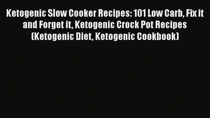 [Read Book] Ketogenic Slow Cooker Recipes: 101 Low Carb Fix it and Forget it Ketogenic Crock