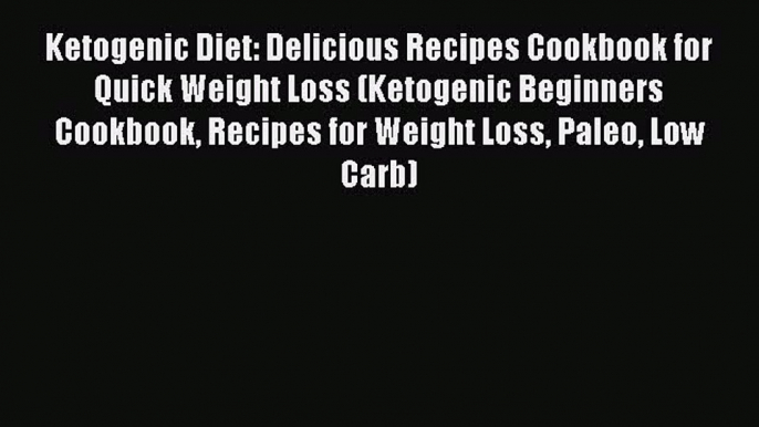 [Read Book] Ketogenic Diet: Delicious Recipes Cookbook for Quick Weight Loss (Ketogenic Beginners