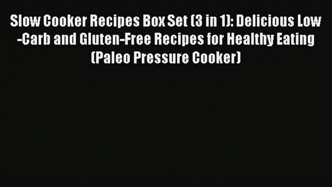 [Read Book] Slow Cooker Recipes Box Set (3 in 1): Delicious Low-Carb and Gluten-Free Recipes