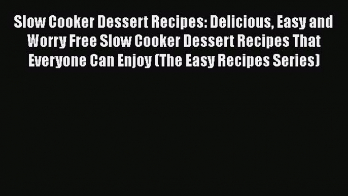 [Read Book] Slow Cooker Dessert Recipes: Delicious Easy and Worry Free Slow Cooker Dessert