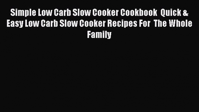 [Read Book] Simple Low Carb Slow Cooker Cookbook  Quick & Easy Low Carb Slow Cooker Recipes