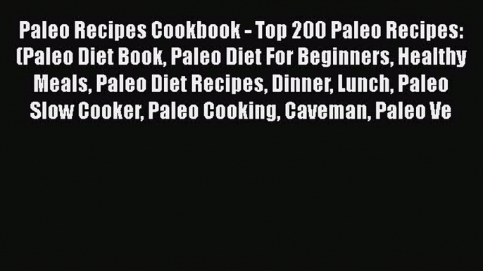 [Read Book] Paleo Recipes Cookbook - Top 200 Paleo Recipes: (Paleo Diet Book Paleo Diet For