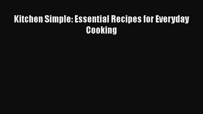 [Read Book] Kitchen Simple: Essential Recipes for Everyday Cooking  EBook