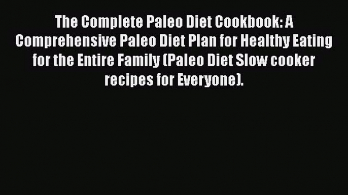 [Read Book] The Complete Paleo Diet Cookbook: A Comprehensive Paleo Diet Plan for Healthy Eating