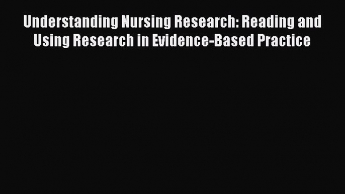 Read Understanding Nursing Research: Reading and Using Research in Evidence-Based Practice