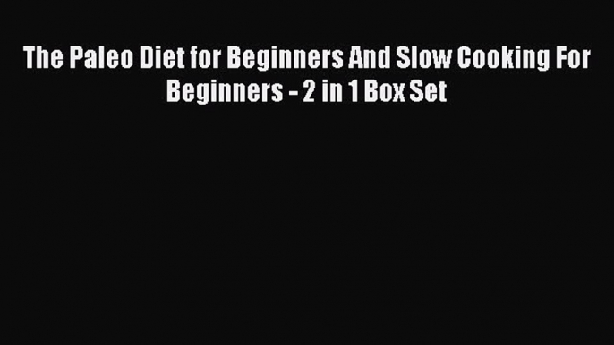 [Read Book] The Paleo Diet for Beginners And Slow Cooking For Beginners - 2 in 1 Box Set  EBook