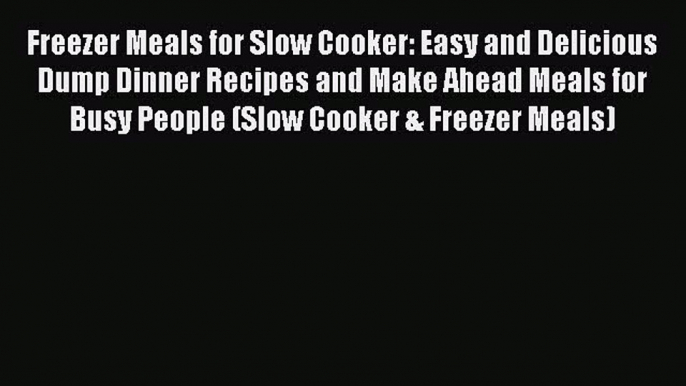 [Read Book] Freezer Meals for Slow Cooker: Easy and Delicious Dump Dinner Recipes and Make