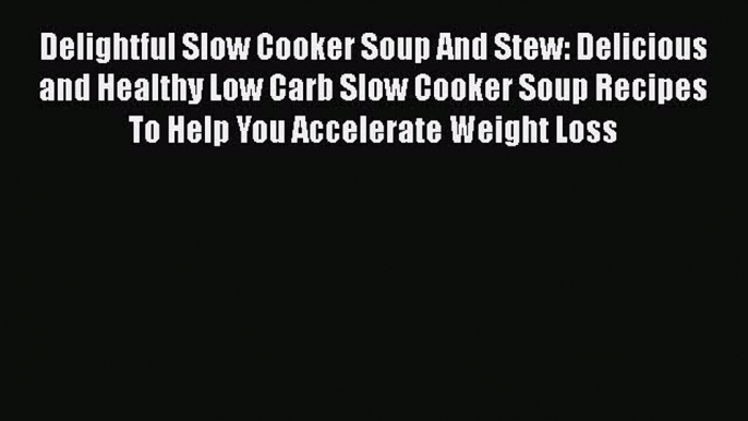 [Read Book] Delightful Slow Cooker Soup And Stew: Delicious and Healthy Low Carb Slow Cooker