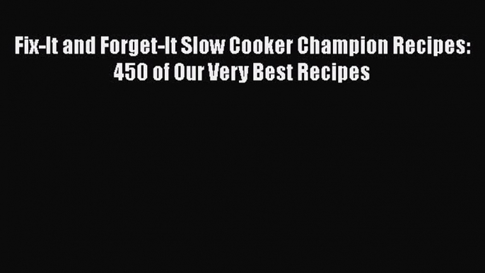 [Read Book] Fix-It and Forget-It Slow Cooker Champion Recipes: 450 of Our Very Best Recipes