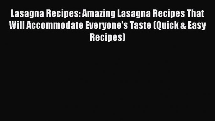 [Read Book] Lasagna Recipes: Amazing Lasagna Recipes That Will Accommodate Everyone's Taste