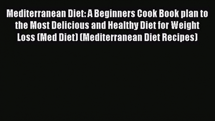 [Read Book] Mediterranean Diet: A Beginners Cook Book plan to the Most Delicious and Healthy