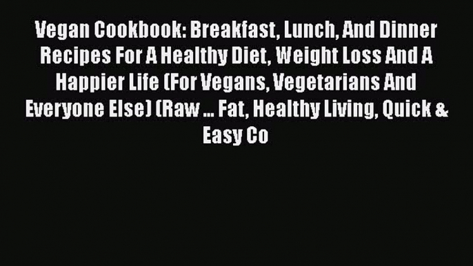 [Read Book] Vegan Cookbook: Breakfast Lunch And Dinner Recipes For A Healthy Diet Weight Loss