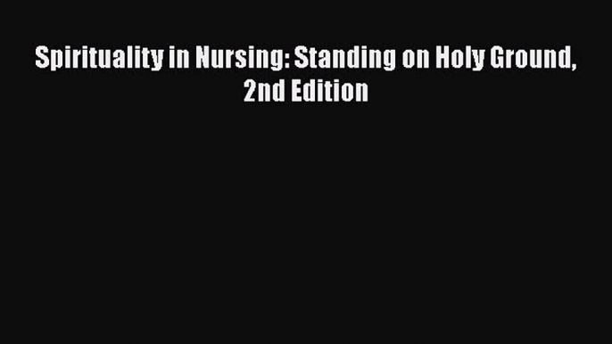 Download Spirituality in Nursing: Standing on Holy Ground 2nd Edition Ebook Free