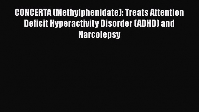 Read CONCERTA (Methylphenidate): Treats Attention Deficit Hyperactivity Disorder (ADHD) and