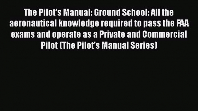 [Read Book] The Pilot's Manual: Ground School: All the aeronautical knowledge required to pass