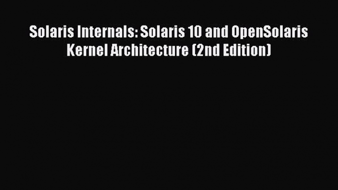 Read Solaris Internals: Solaris 10 and OpenSolaris Kernel Architecture (2nd Edition) Ebook