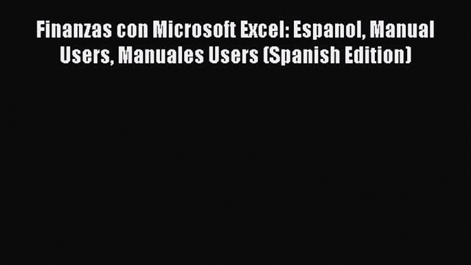 [Read PDF] Finanzas con Microsoft Excel: Espanol Manual Users Manuales Users (Spanish Edition)