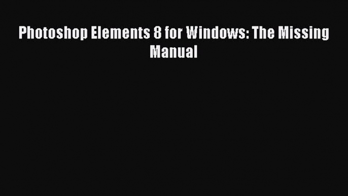 [Read PDF] Photoshop Elements 8 for Windows: The Missing Manual Download Free