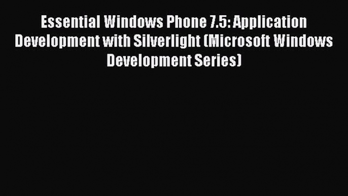 [Read PDF] Essential Windows Phone 7.5: Application Development with Silverlight (Microsoft