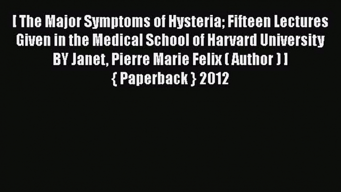 Book The major symptoms of hysteria: fifteen lectures given in the Medical school of Harvard