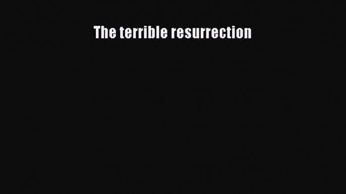 Book The terrible resurrection Full Ebook