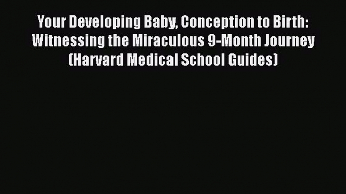 Book Your Developing Baby Conception to Birth: Witnessing the Miraculous 9-Month Journey (Harvard