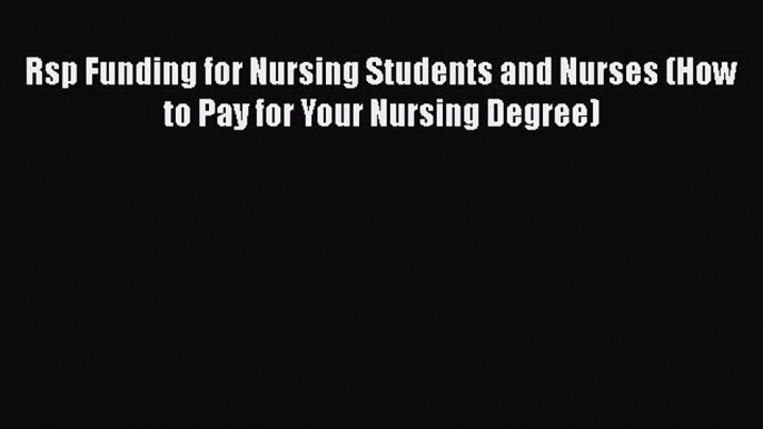 Book Rsp Funding for Nursing Students and Nurses (How to Pay for Your Nursing Degree) Full