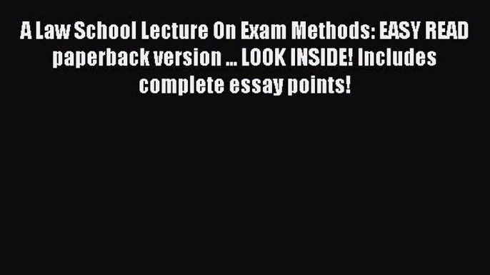 Book A Law School Lecture On Exam Methods: EASY READ paperback version ... LOOK INSIDE! Includes