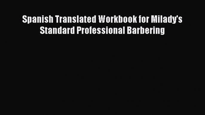 Download Spanish Translated Workbook for Milady's Standard Professional Barbering  Read Online