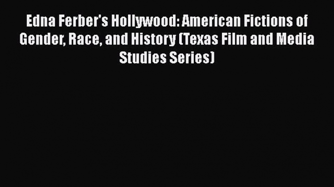 [Read book] Edna Ferber's Hollywood: American Fictions of Gender Race and History (Texas Film