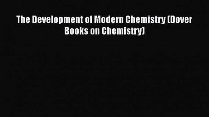 [Read Book] The Development of Modern Chemistry (Dover Books on Chemistry)  EBook