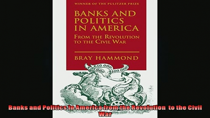 FREE DOWNLOAD  Banks and Politics in America from the Revolution  to the Civil War  DOWNLOAD ONLINE