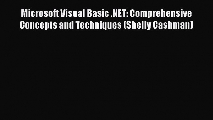 [Read PDF] Microsoft Visual Basic .NET: Comprehensive Concepts and Techniques (Shelly Cashman)