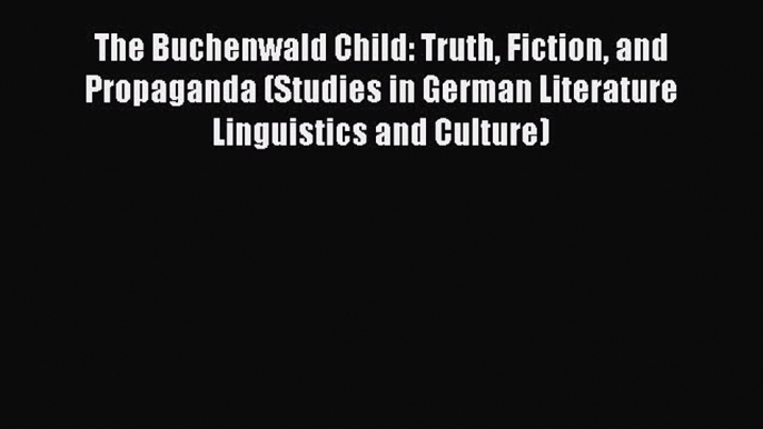 [Read book] The Buchenwald Child: Truth Fiction and Propaganda (Studies in German Literature